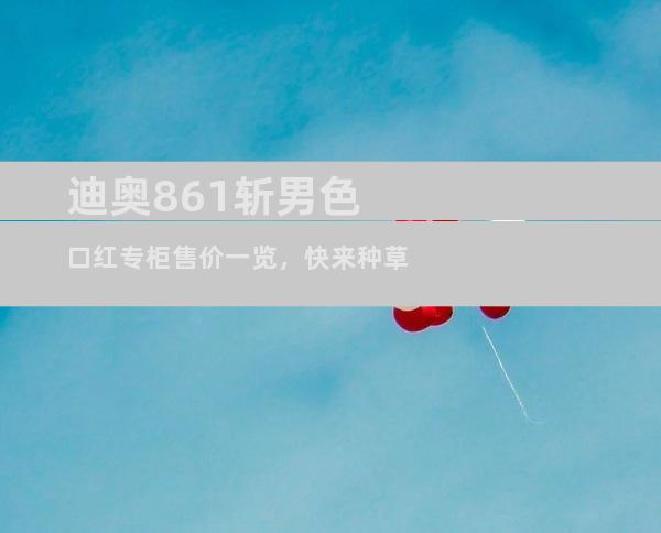 迪奥861斩男色口红专柜售价一览，快来种草