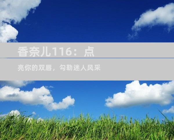 香奈儿116：点亮你的双唇，勾勒迷人风采