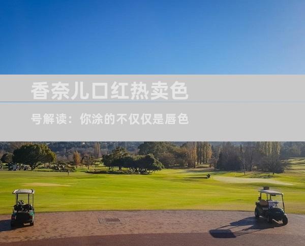 香奈儿口红热卖色号解读：你涂的不仅仅是唇色