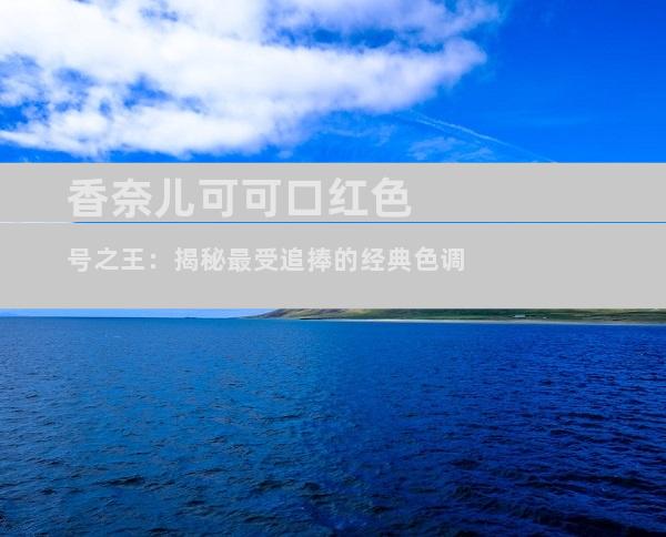 香奈儿可可口红色号之王：揭秘最受追捧的经典色调