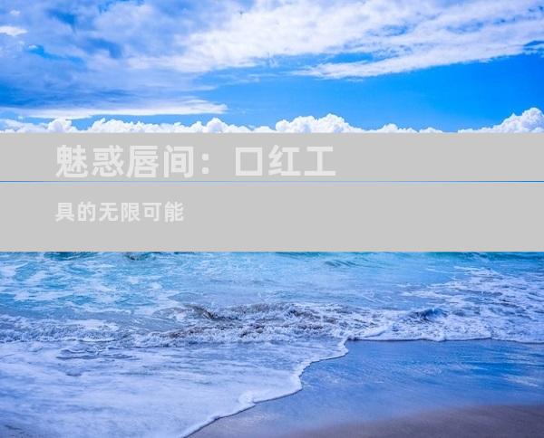 魅惑唇间：口红工具的无限可能