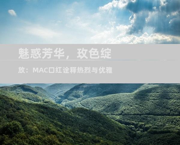 魅惑芳华，玫色绽放：MAC口红诠释热烈与优雅