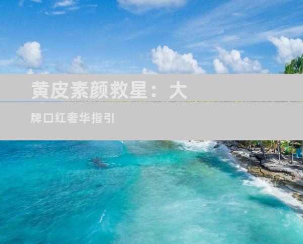 黄皮素颜救星：大牌口红奢华指引