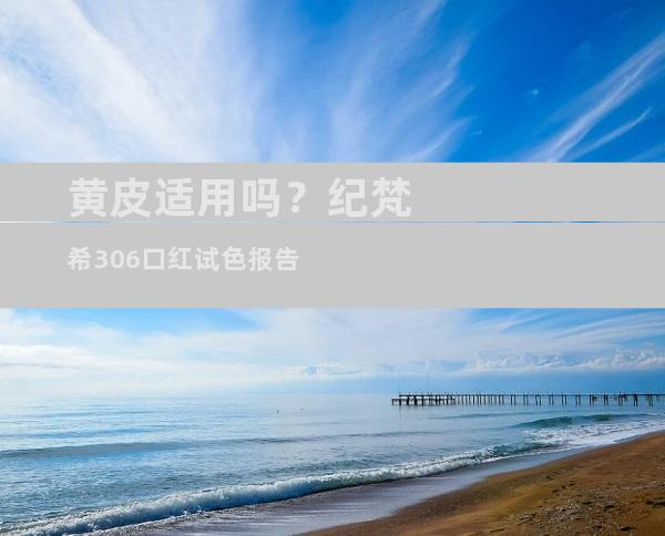 黄皮适用吗？纪梵希306口红试色报告